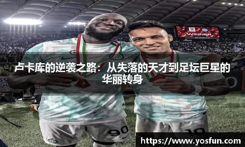 卢卡库的逆袭之路：从失落的天才到足坛巨星的华丽转身